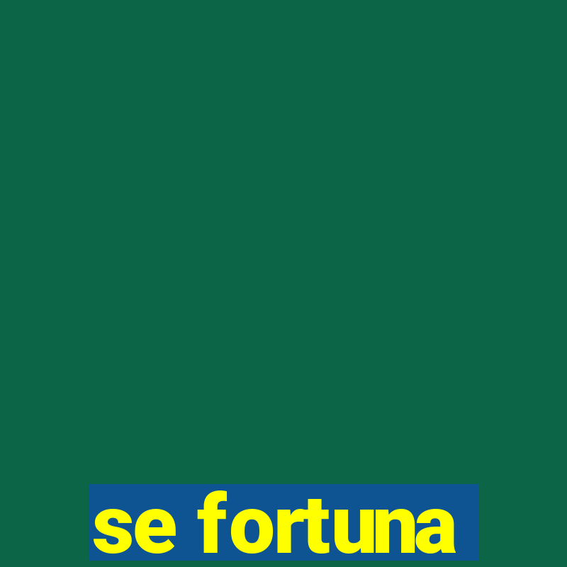 se fortuna