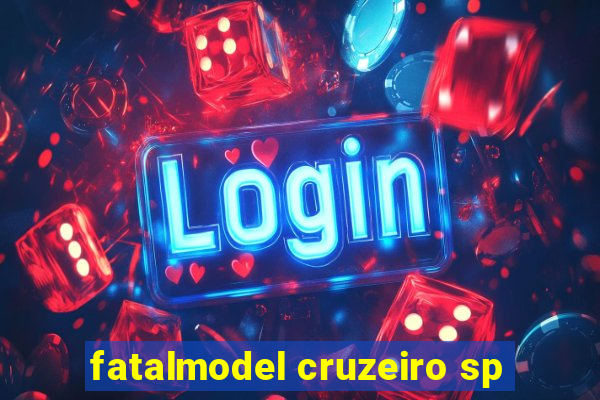 fatalmodel cruzeiro sp