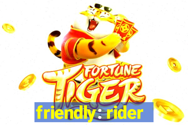 friendly: rider