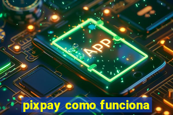 pixpay como funciona