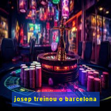 josep treinou o barcelona