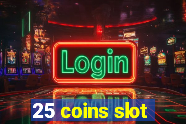 25 coins slot