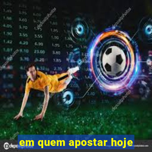 em quem apostar hoje