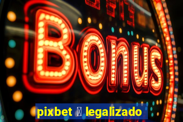 pixbet 茅 legalizado