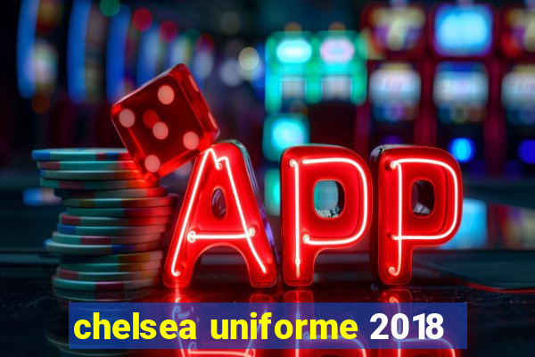 chelsea uniforme 2018