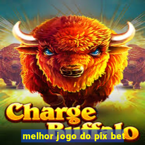 melhor jogo do pix bet