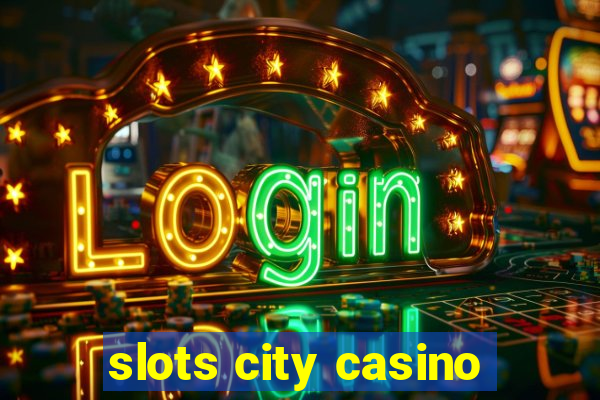 slots city casino