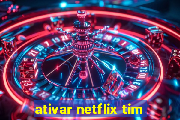 ativar netflix tim