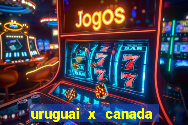 uruguai x canada onde assistir