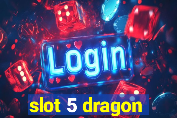 slot 5 dragon