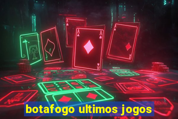 botafogo ultimos jogos