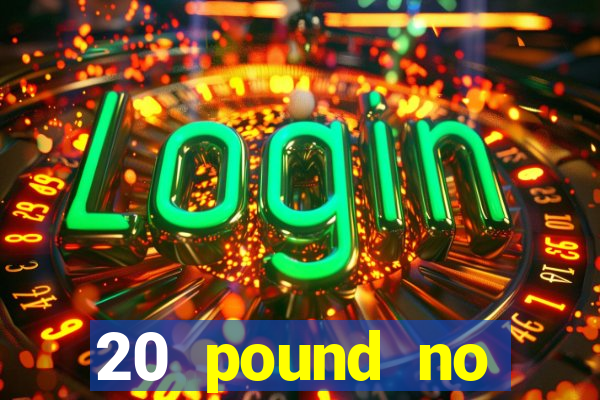 20 pound no deposit casino