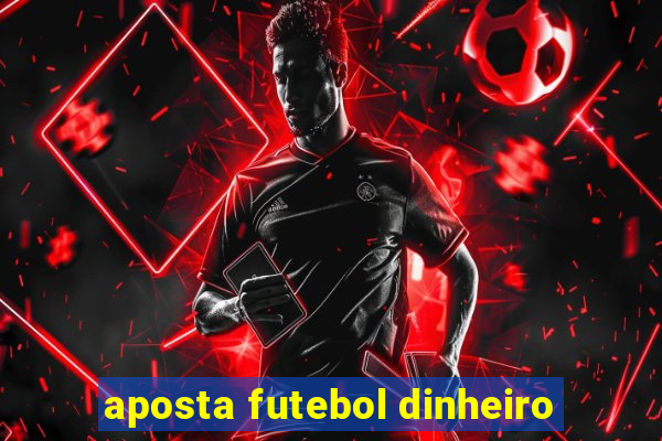 aposta futebol dinheiro