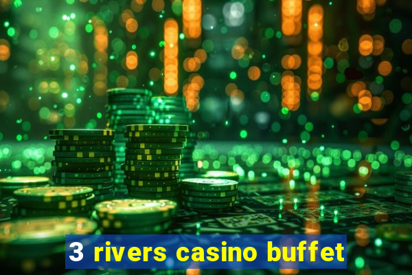 3 rivers casino buffet