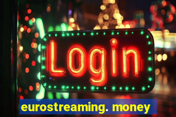 eurostreaming. money