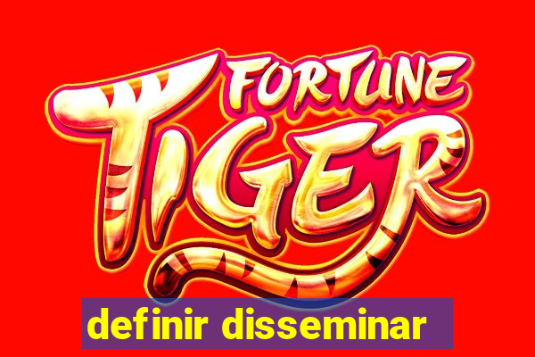 definir disseminar