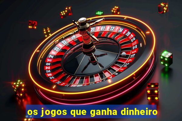 os jogos que ganha dinheiro