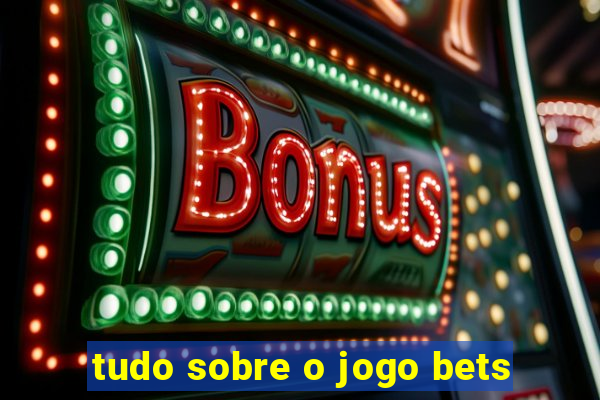 tudo sobre o jogo bets