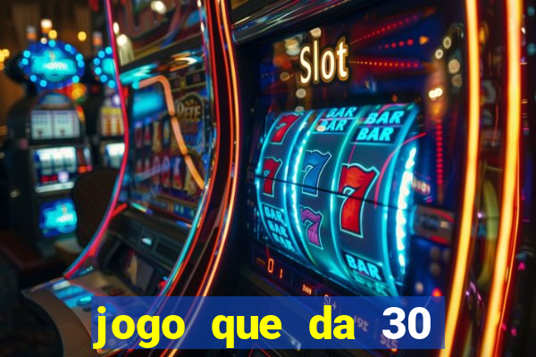 jogo que da 30 reais de bonus