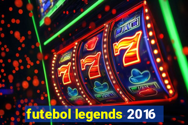 futebol legends 2016