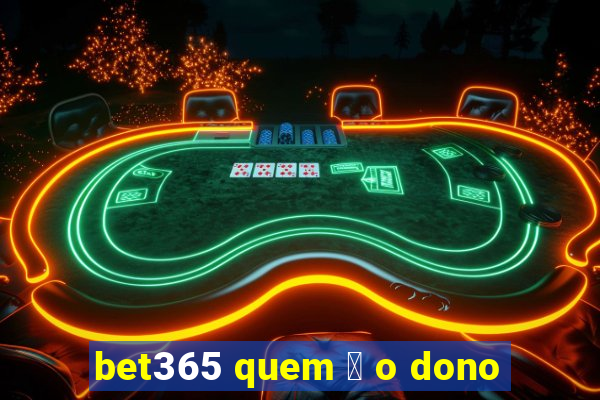 bet365 quem 茅 o dono