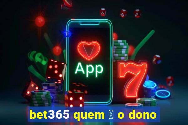 bet365 quem 茅 o dono