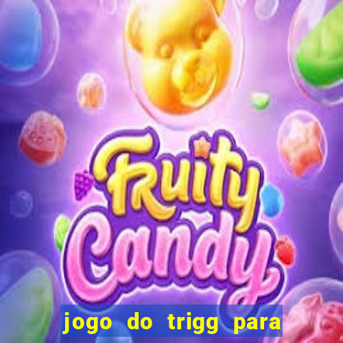 jogo do trigg para ganhar dinheiro