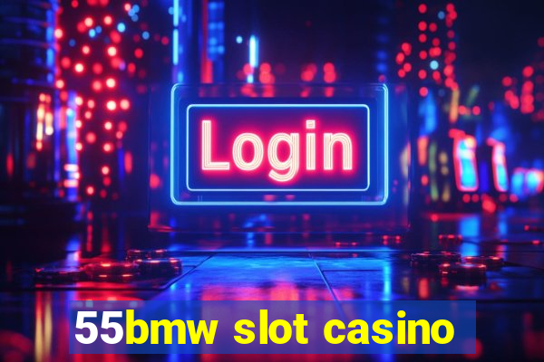 55bmw slot casino