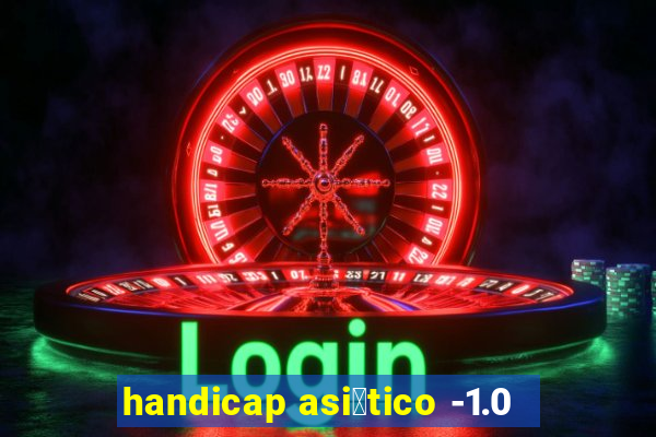 handicap asi谩tico -1.0