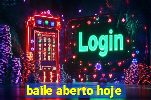 baile aberto hoje