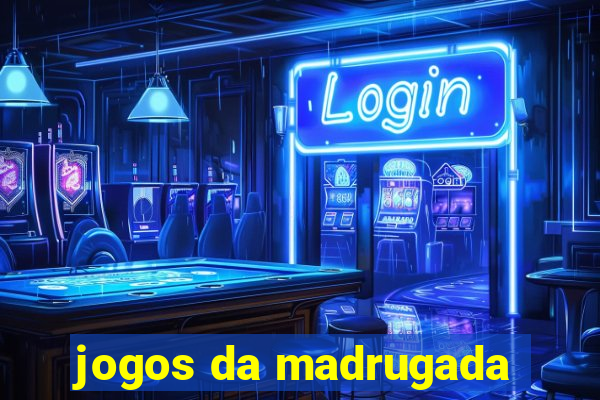 jogos da madrugada