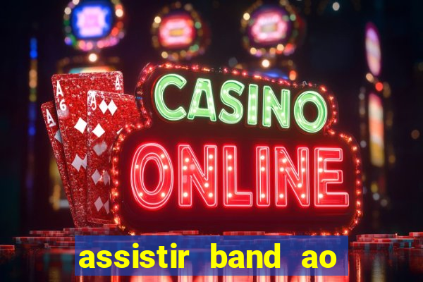 assistir band ao vivo gratis