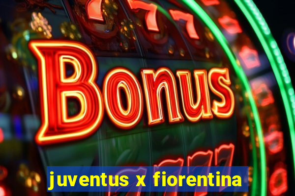 juventus x fiorentina