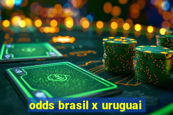 odds brasil x uruguai