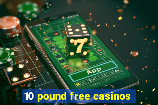 10 pound free casinos