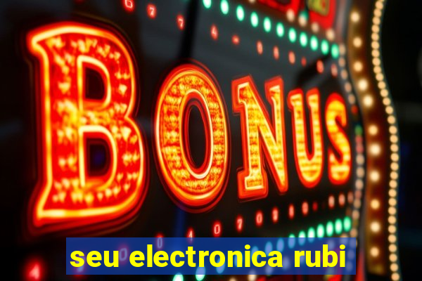 seu electronica rubi