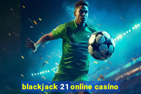 blackjack 21 online casino