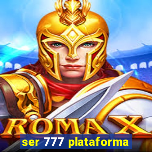 ser 777 plataforma