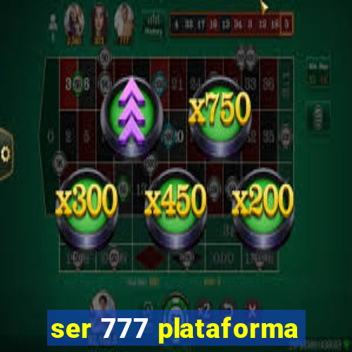 ser 777 plataforma