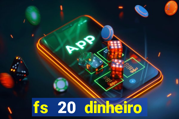 fs 20 dinheiro infinito download