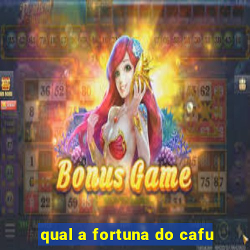 qual a fortuna do cafu