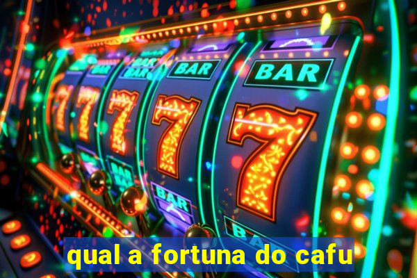 qual a fortuna do cafu