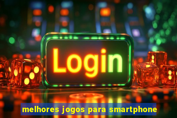 melhores jogos para smartphone