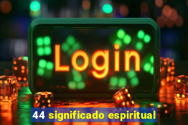 44 significado espiritual