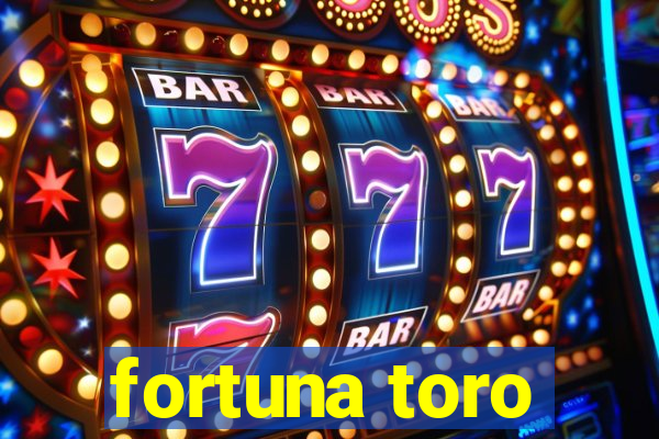 fortuna toro