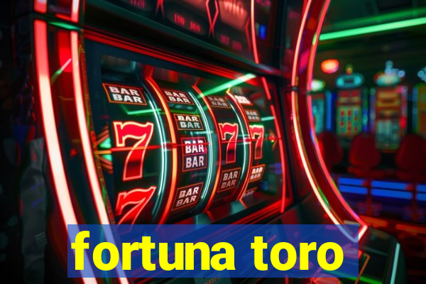 fortuna toro