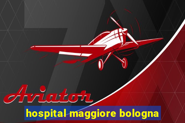 hospital maggiore bologna