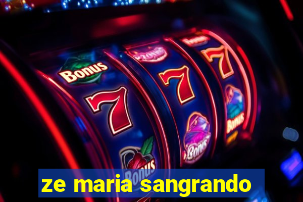 ze maria sangrando