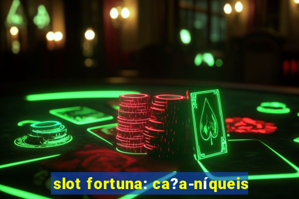 slot fortuna: ca?a-níqueis