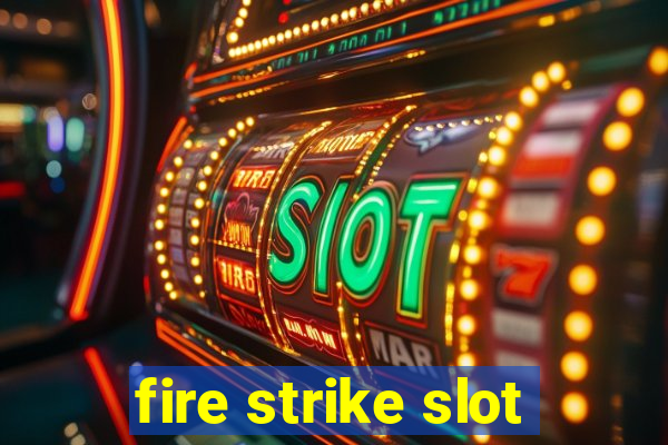 fire strike slot